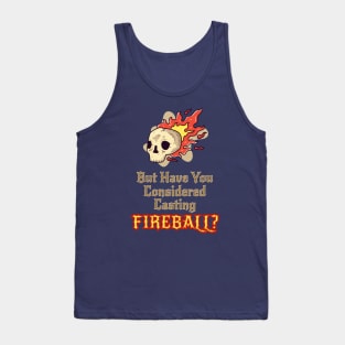 Have you Considered...Fireball? Tank Top